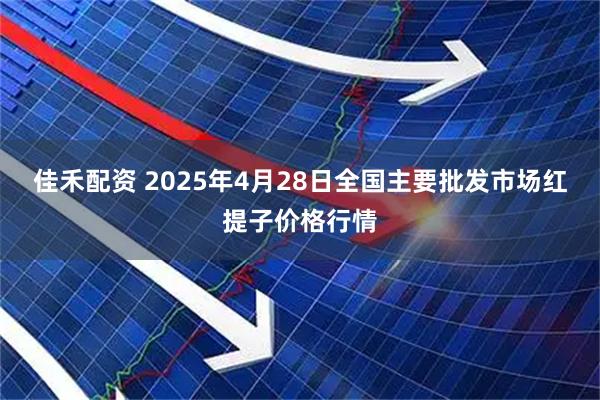 佳禾配资 2025年4月28日全国主要批发市场红提子价格行情