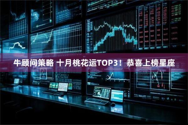 牛顾问策略 十月桃花运TOP3！恭喜上榜星座