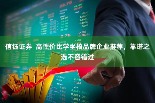 信钰证券 高性价比学坐椅品牌企业推荐,靠谱之选不容错过