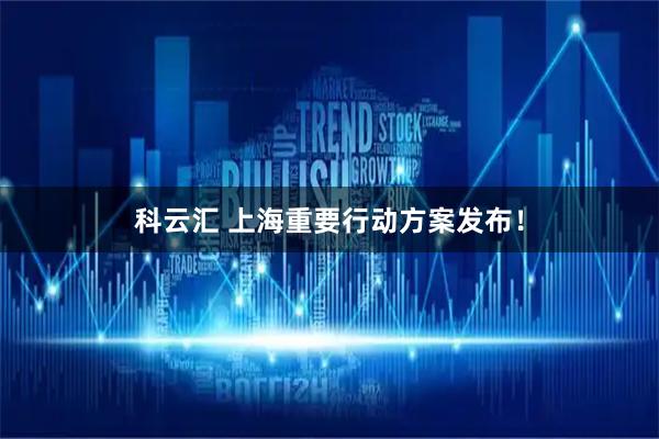 科云汇 上海重要行动方案发布！